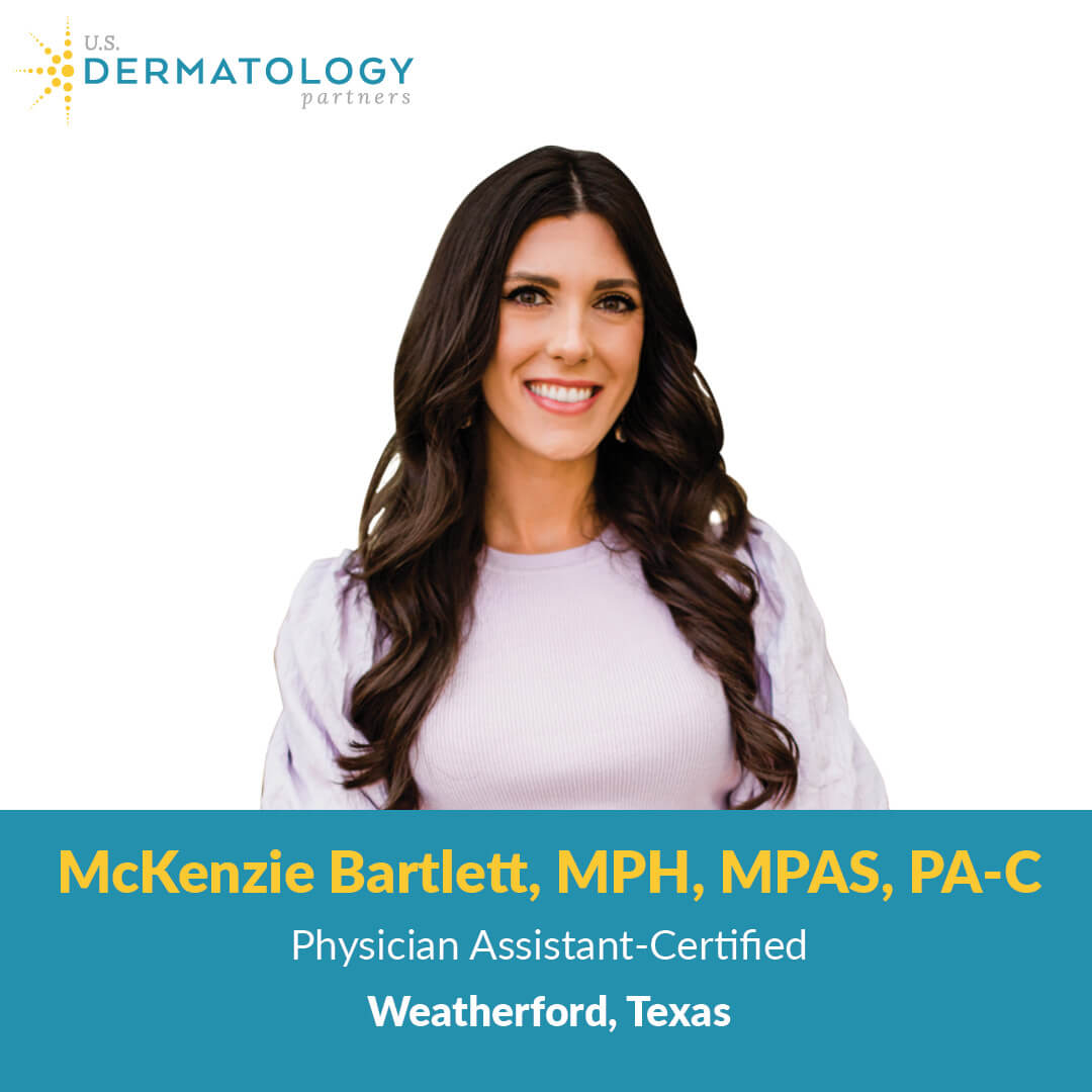 McKenzie Bartlett, PA-C is a Certified Physician Assistant in Weatherford, Texas at U.S. Dermatology Partners. Now accepting new patients!